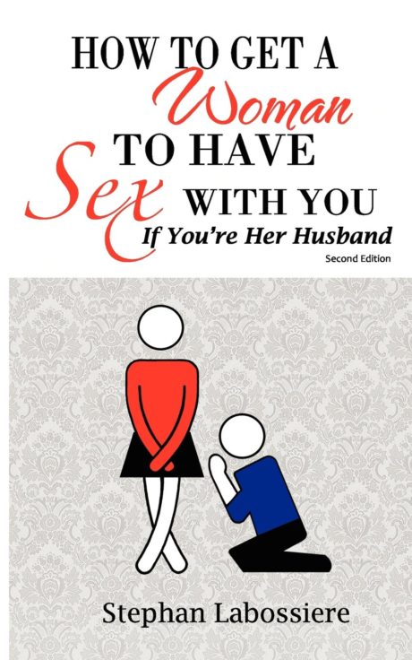 How to Get a Woman to Have Sex With You If You're Her Husband by Stephan Labossiere